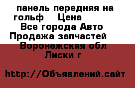 панель передняя на гольф7 › Цена ­ 2 000 - Все города Авто » Продажа запчастей   . Воронежская обл.,Лиски г.